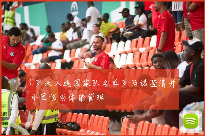 C罗未入选国家队名单罗马诺澄清并非因伤或体能管理