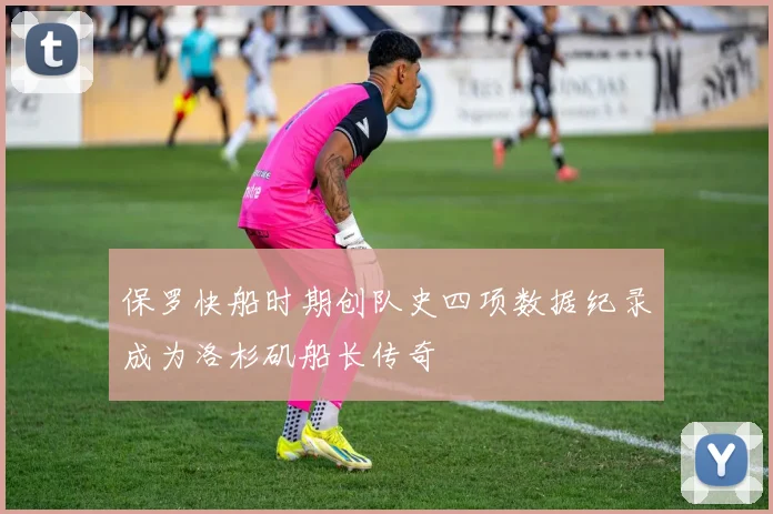 保罗快船时期创队史四项数据纪录成为洛杉矶船长传奇