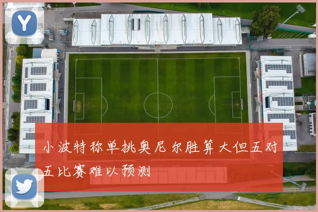 小波特称单挑奥尼尔胜算大但五对五比赛难以预测