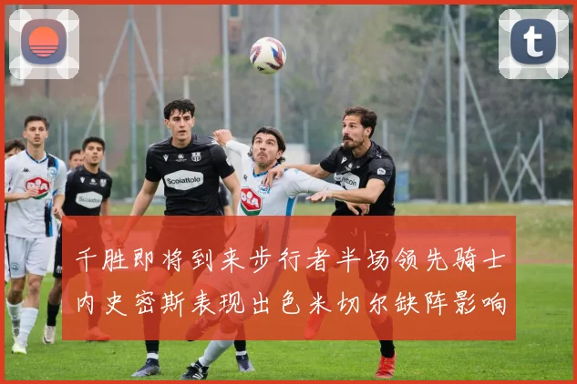 千胜即将到来步行者半场领先骑士内史密斯表现出色米切尔缺阵影响比赛走势