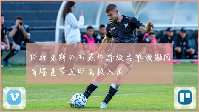 斯托克斯公布最终择校名单俄勒冈肯塔基等五所高校入围