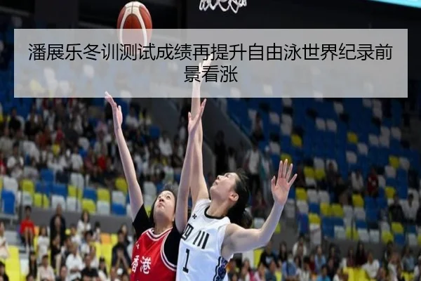 潘展乐冬训测试成绩再提升自由泳世界纪录前景看涨（WukongSports）